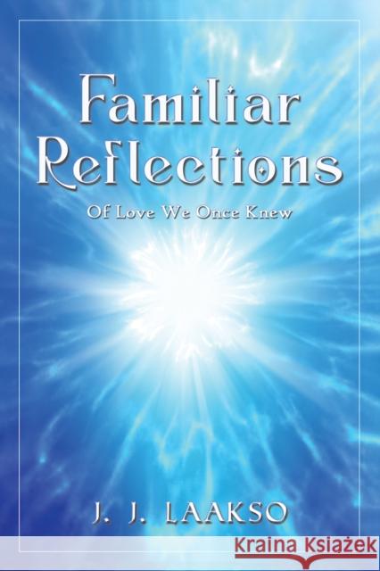 Familiar Reflections: Of Love We Once Knew J. J. Laakso 9781035825332