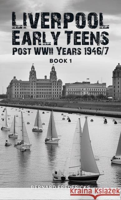 Liverpool Early Teens: Post WWII Years 1946/7 Book 1 Bernard Fredericks 9781035825387