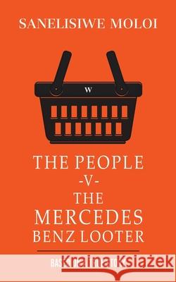 The People -V- The Mercedes Benz Looter Sanelisiwe Moloi 9781035826278 Austin Macauley