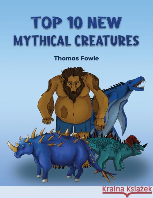 Top 10 New Mythical Creatures Thomas Fowle 9781035826834