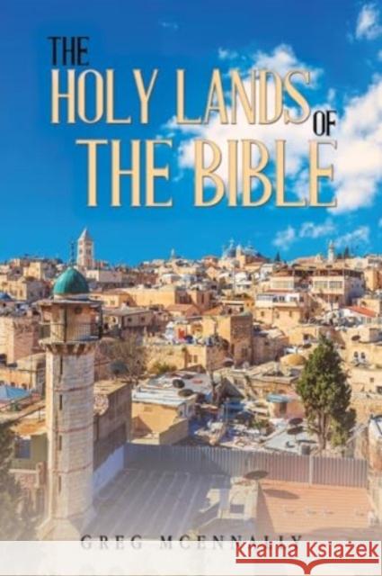 The Holy Lands of the Bible Greg McEnnally 9781035827657 Austin Macauley Publishers