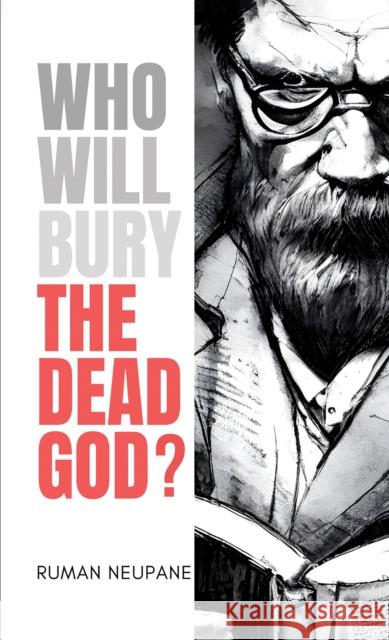 Who Will Bury The Dead God? Ruman Neupane 9781035831340