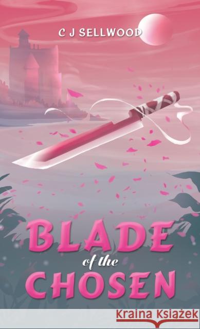 Blade of the Chosen C J Sellwood 9781035831425 Austin Macauley Publishers