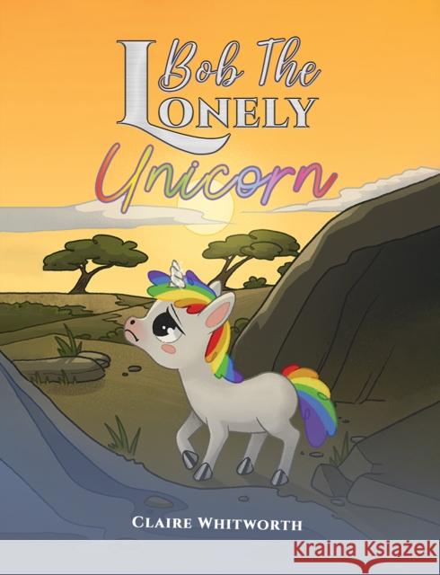 Bob The Lonely Unicorn Claire Whitworth 9781035831678