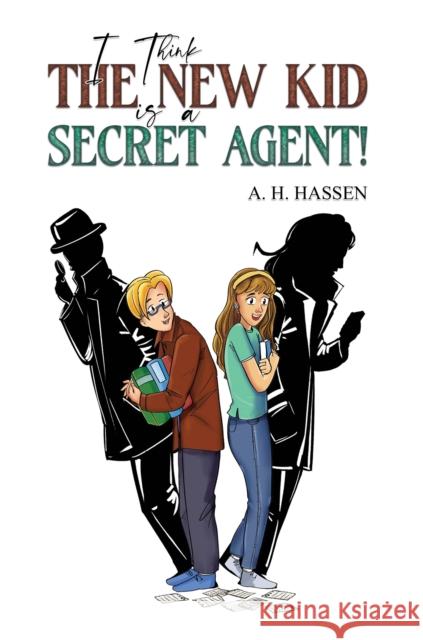 I Think the New Kid is a Secret Agent! A. H. Hassen 9781035832590 Austin Macauley Publishers