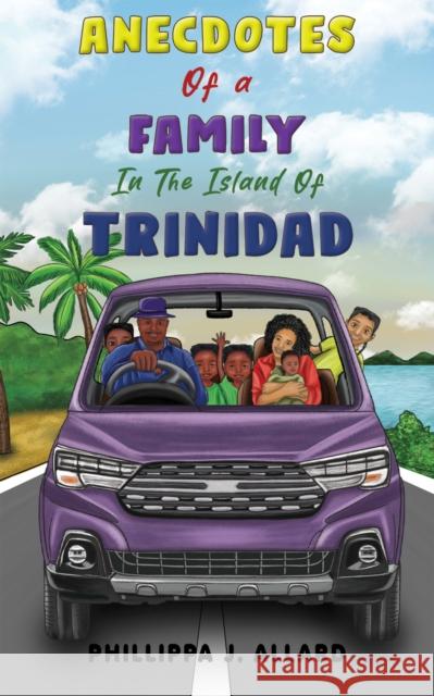 Anecdotes of a Family in the Island of Trinidad Phillippa J. Allard 9781035832637 Austin Macauley Publishers