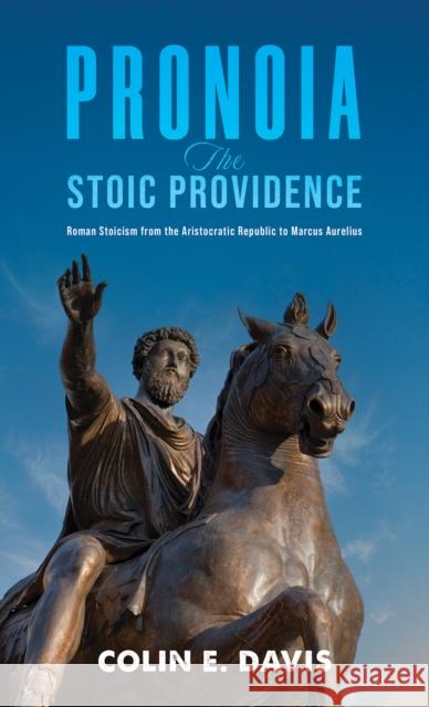Pronoia: The Stoic Providence: Roman Stoicism from the Aristocratic Republic to Marcus Aurelius Colin E. Davis 9781035833467