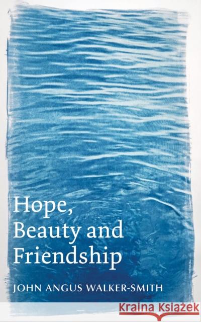 Hope, Beauty and Friendship John Angus Walker-Smith 9781035833887 Austin Macauley Publishers