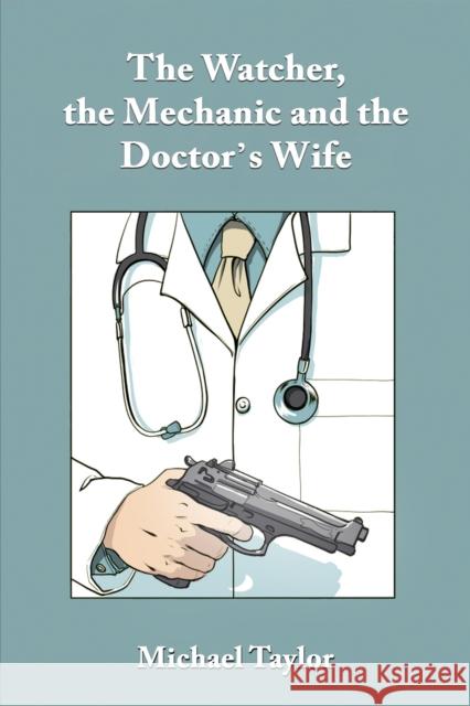 The Watcher, the Mechanic and the Doctor's Wife Michael Taylor 9781035834686 Austin Macauley Publishers