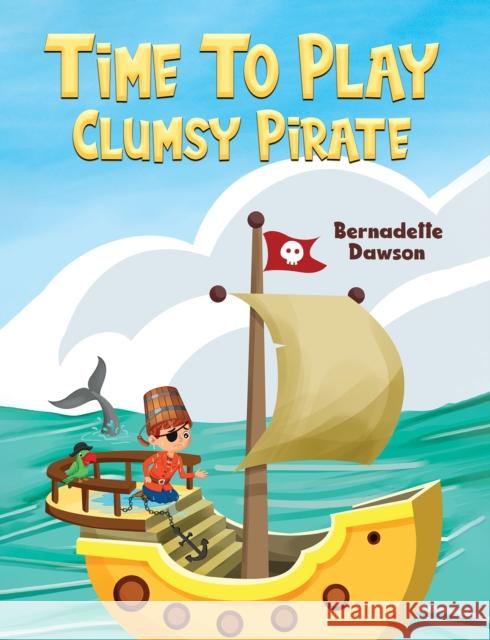 Time to Play: Clumsy Pirate Bernadette Dawson 9781035836925 Austin Macauley