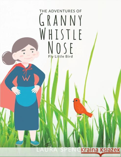 The Adventures of Granny Whistle Nose: Fly Little Bird Laura Spence 9781035837069