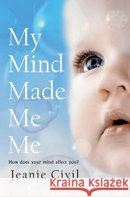 My Mind Made Me Me: How does your mind affect you? Jeanie Civil   9781035837083