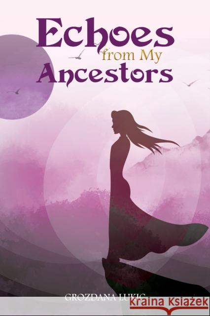 Echoes from My Ancestors Grozdana Lukic 9781035838158