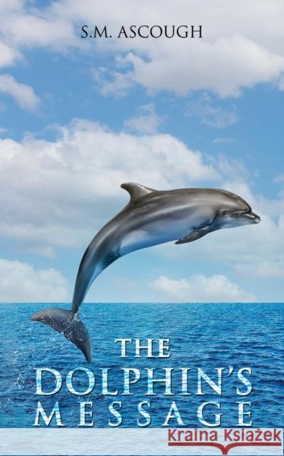 The Dolphin's Message S.M. Ascough 9781035838790