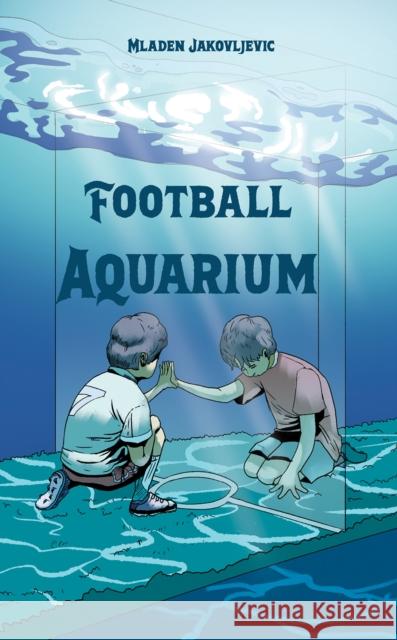 Football Aquarium Mladen Jakovljevic 9781035839322
