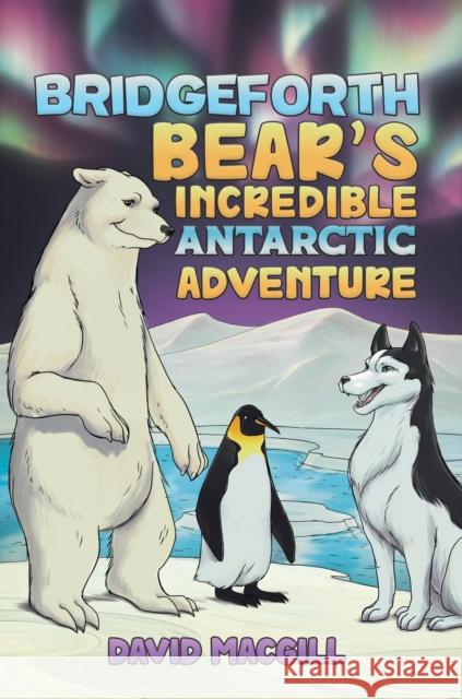 Bridgeforth Bear's Incredible Antarctic Adventure David Macgill 9781035840663 Austin Macauley