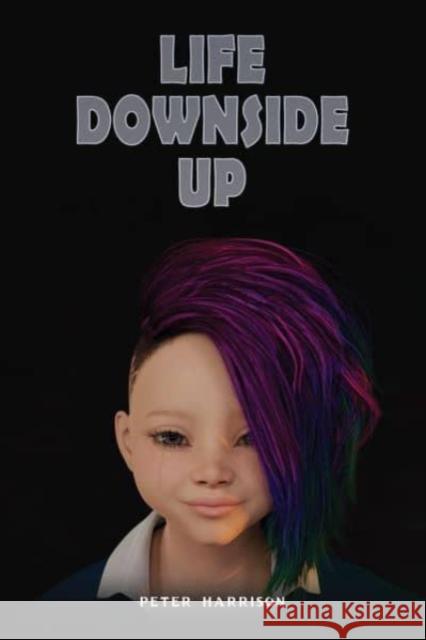 Life Downside Up Peter Harrison 9781035846139 Austin Macauley