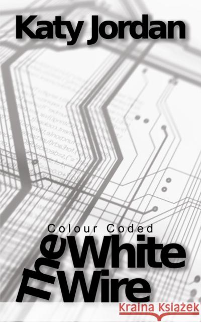 Colour Coded: The White Wire Katy Jordan 9781035847853