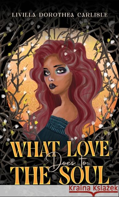 What Love Does to the Soul Livilla Dorothea Carlisle 9781035849611 Austin Macauley Publishers