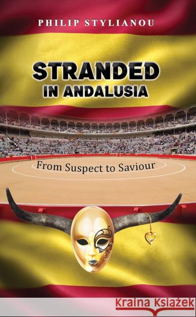 Stranded in Andalusia: From Suspect to Saviour Philip Stylianou 9781035850945 Austin Macauley Publishers