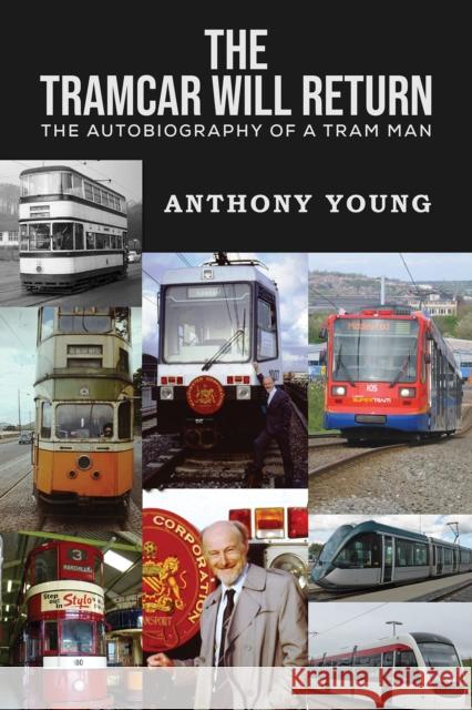 The Tramcar will Return: The Autobiography of a Tram Man Anthony Young 9781035853557