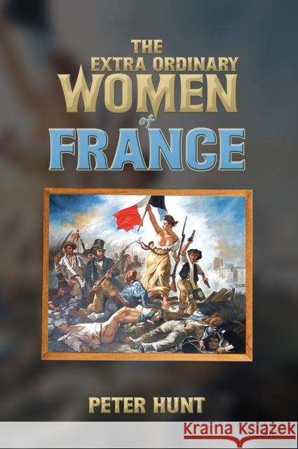The Extra Ordinary Women of France Peter Hunt 9781035854059