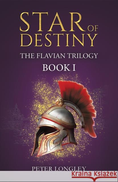 Star of Destiny: The Flavian Trilogy: Book I Peter Longley 9781035854073