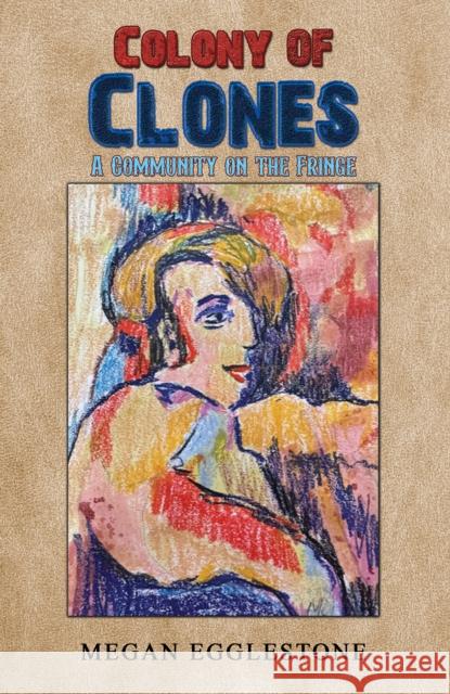 Colony of Clones: A Community on the Fringe Megan Egglestone 9781035854790 Austin Macauley Publishers