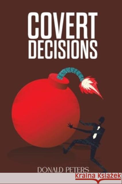 Covert Decisions Donald Peters 9781035855346 Austin Macauley Publishers