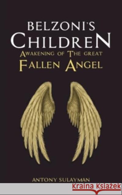 Belzoni's Children: Awakening of the Great Fallen Angel Antony Sulayman 9781035856251