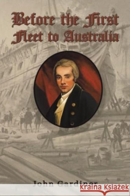 Before the First Fleet to Australia John Gardiner 9781035856442 Austin Macauley Publishers