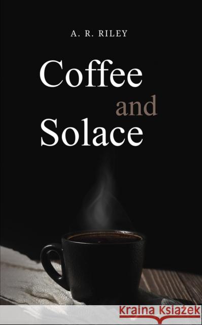 Coffee and Solace A. R. Riley 9781035857807 Austin Macauley