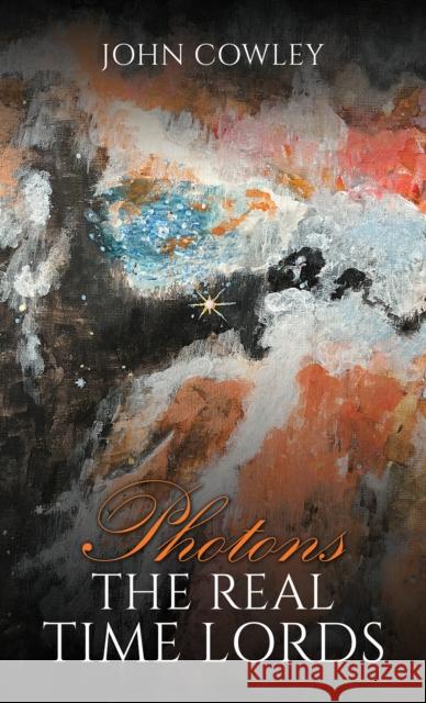 Photons – The Real Time Lords John Cowley 9781035859436