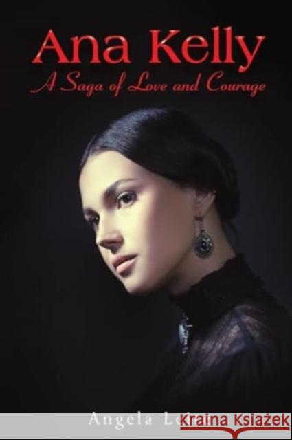 Ana Kelly: A Saga of Love and Courage Angela Leite 9781035862474 Austin Macauley Publishers