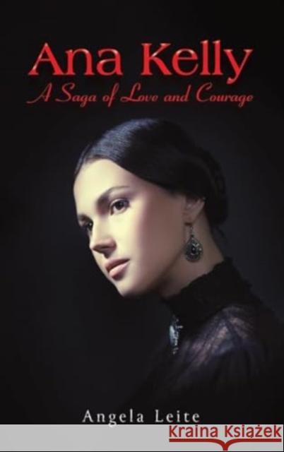 Ana Kelly: A Saga of Love and Courage Angela Leite 9781035862481 Austin Macauley Publishers