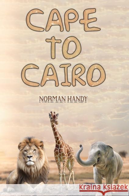 Cape to Cairo Norman Handy 9781035863822 Austin Macauley Publishers