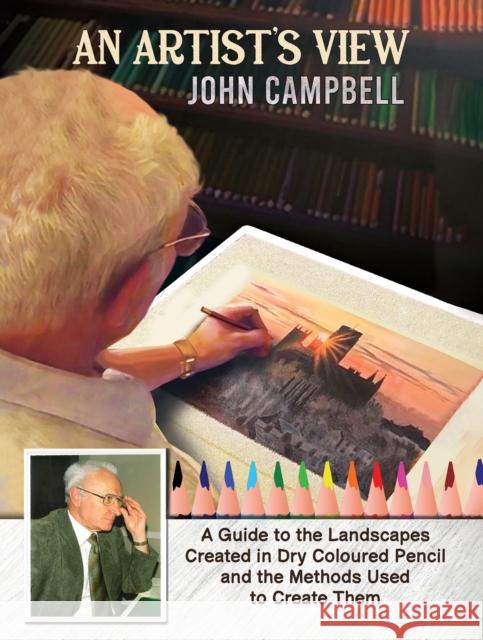 An Artist’s View: A Guide to the Landscapes Created in Dry Coloured Pencil and the Methods Used to Create Them John Campbell 9781035863846 Austin Macauley Publishers