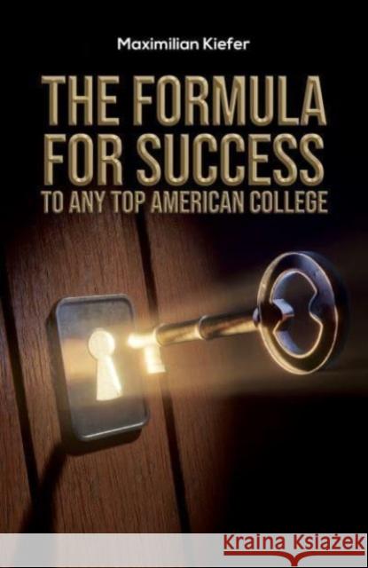 The Formula for Success to Any Top American College Maximilian Kiefer 9781035864331 Austin Macauley