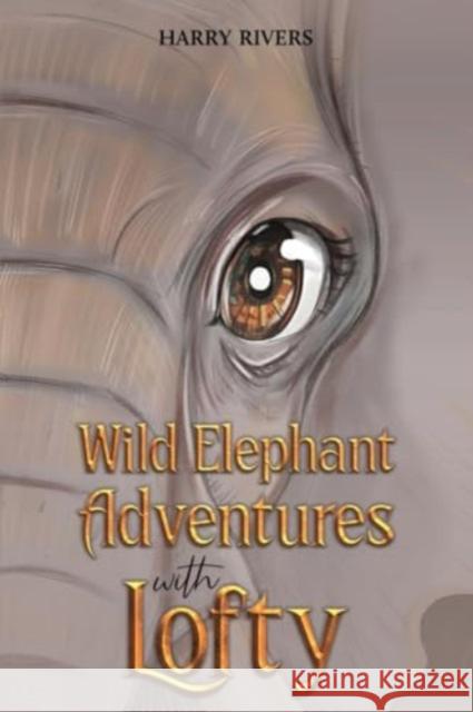 Wild Elephant Adventures with Lofty Harry Rivers 9781035864485 Austin Macauley Publishers