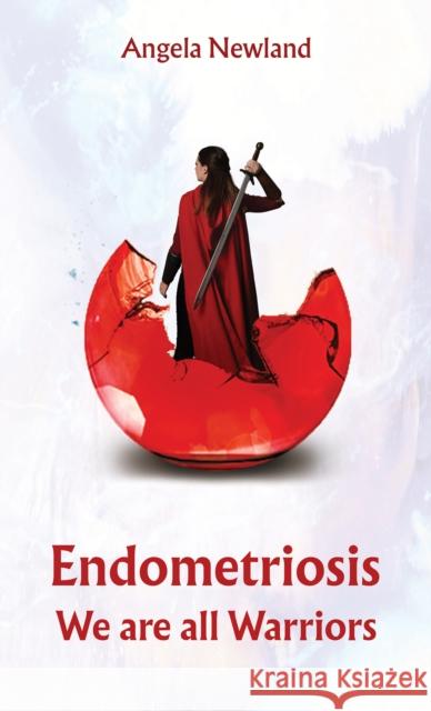 Endometriosis - We are all Warriors Angela Newland 9781035864591
