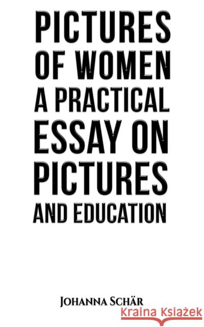 Pictures of Women: A Practical Essay on Pictures and Education Johanna Sch?r 9781035865048 Austin Macauley