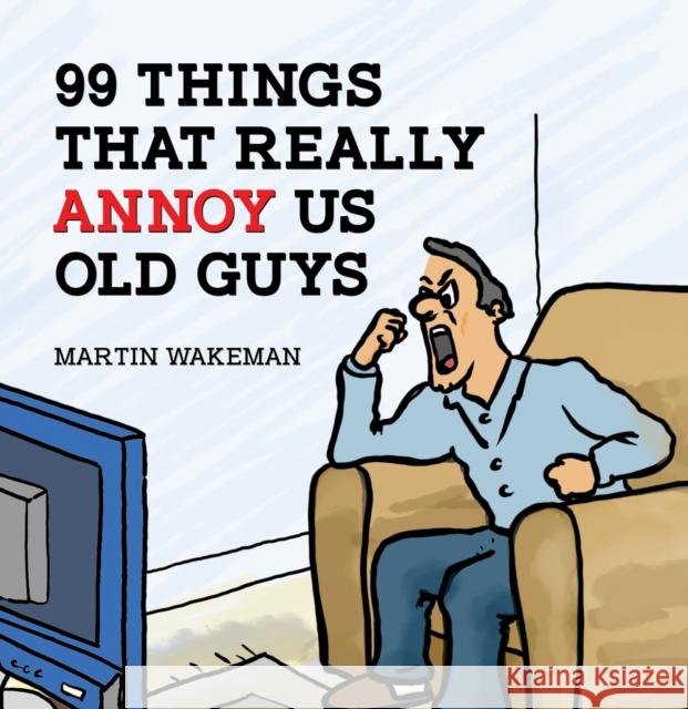 99 Things That Really Annoy Us Old Guys Martin Wakeman 9781035865697 Austin Macauley