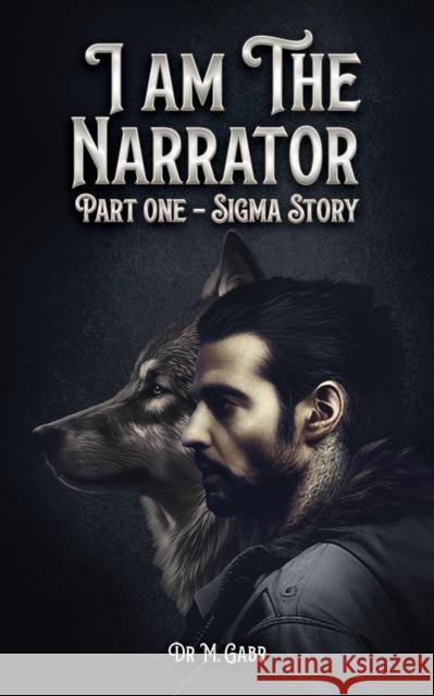 I am the Narrator: Part One – Sigma Story Dr M. Gabr 9781035866618