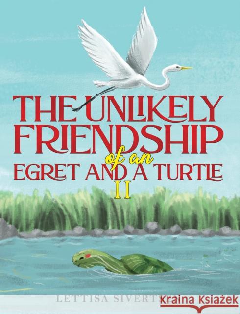 The Unlikely Friendship of an Egret and a Turtle II Lettisa Sivertsen 9781035868377