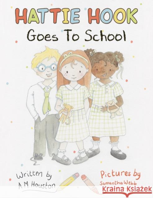 Hattie Hook Goes to School A. M. Houston 9781035868674 Austin Macauley Publishers