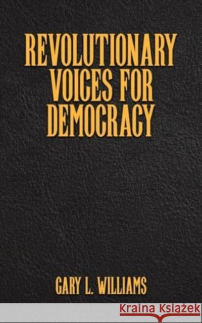 Revolutionary Voices for Democracy Gary L. Williams 9781035869664 Austin Macauley Publishers