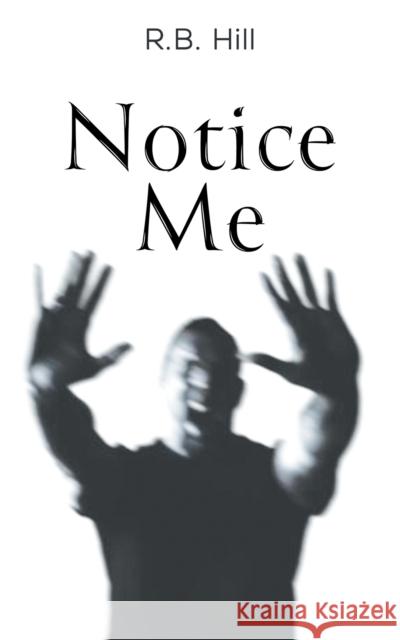 Notice Me R.B. Hill 9781035869800 Austin Macauley Publishers