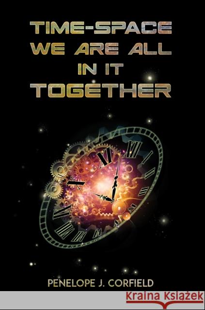 Time-Space: We Are All in It Together Penelope J. Corfield 9781035871568 Austin Macauley Publishers