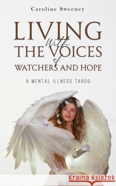 Living with the Voices of Watchers and Hope: A Mental Illness Taboo Caroline Sweeney 9781035871797 Austin Macauley Publishers