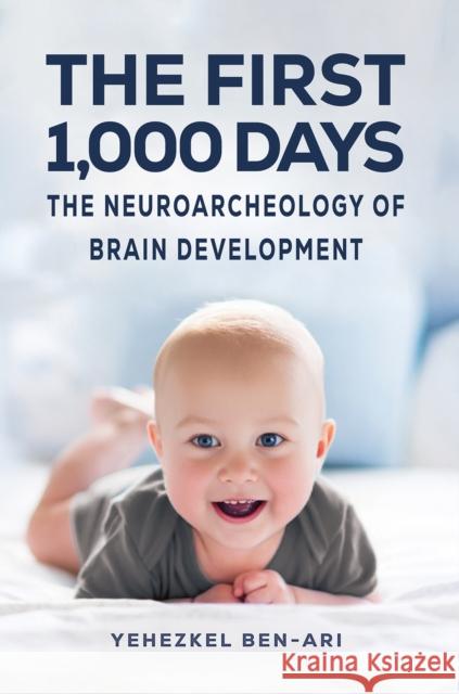 The First 1,000 Days: The Neuroarcheology of Brain Development Yehezkel Ben-Ari 9781035873425 Austin Macauley Publishers